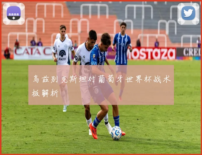 乌兹别克斯坦对葡萄牙世界杯战术板解析