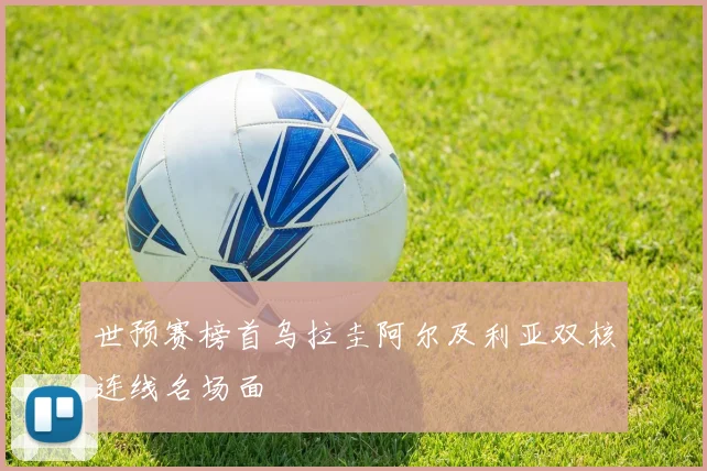 世预赛榜首乌拉圭阿尔及利亚双核连线名场面