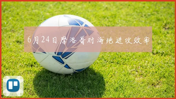 6月24日摩洛哥对海地进攻效率