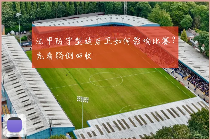 法甲防守型边后卫如何影响比赛？先看弱侧回收