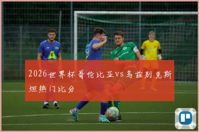 2026世界杯哥伦比亚vs乌兹别克斯坦热门比分
