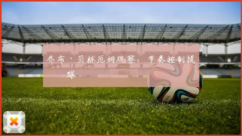 乔布·贝林厄姆观察，节奏控制提传球
