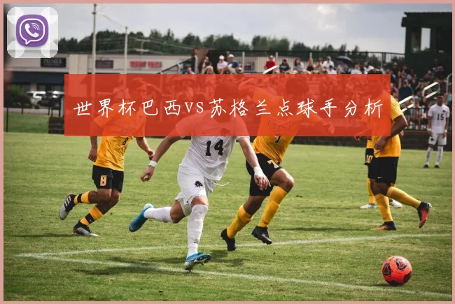 世界杯巴西vs苏格兰点球手分析